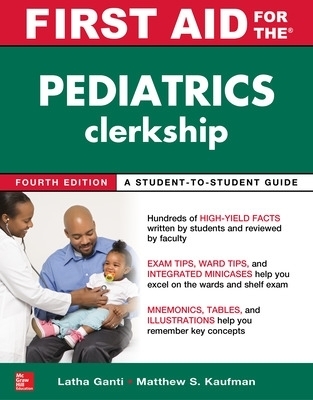 First Aid for the Pediatrics Clerkship, Fourth Edition - Latha Ganti, Matthew Kaufman