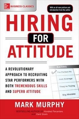 Hiring for Attitude: A Revolutionary Approach to Recruiting and Selecting People with Both Tremendous Skills and Superb Attitude - Murphy, Mark