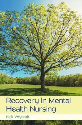 Recovery in Mental Health Nursing - Nick Wrycraft, Alison Coad
