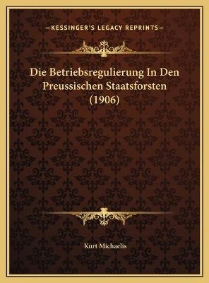 Die Betriebsregulierung In Den Preussischen Staatsforsten (1906)