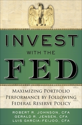 Invest with the Fed: Maximizing Portfolio Performance by Following Federal Reserve Policy - Robert Johnson, Gerald Jensen, Luis Garcia-Feijoo