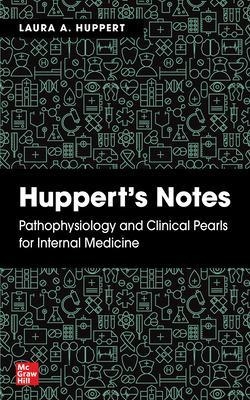 Huppert's Notes: Pathophysiology and Clinical Pearls for Internal Medicine - Laura Huppert