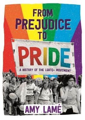 From Prejudice to Pride: A History of LGBTQ+ Movement - Amy Lamé