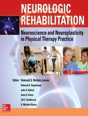 Neurologic Rehabilitation: Neuroscience and Neuroplasticity in Physical Therapy Practice - Deborah S. Nichols Larsen, Deborah Kegelmeyer, John Buford, Anne Kloos, Jill Heathcock