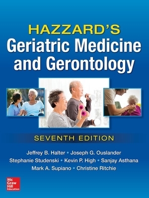 Hazzard's Geriatric Medicine and Gerontology, Seventh Edition - Jeffrey Halter, Joseph Ouslander, Stephanie Studenski, Kevin High, Sanjay Asthana