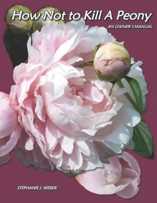 How Not to Kill a Peony - Stephanie J Weber