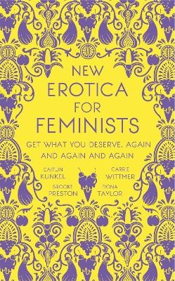 New Erotica for Feminists - Caitlin Kunkel, Brooke Preston, Fiona Taylor, Carrie Wittmer