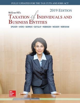 McGraw-Hill's Taxation of Individuals and Business Entities 2019 Edition - Brian Spilker, Benjamin Ayers, John Barrick, Edmund Outslay, John Robinson