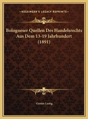 Bologneser Quellen Des Handelsrechts Aus Dem 13-19 Jahrhundert (1891) - Gustav Lastig