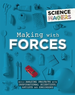 Science Makers: Making with Forces - Anna Claybourne