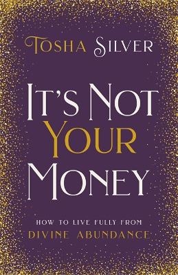 It's Not Your Money - Tosha Silver