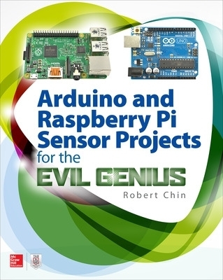 Arduino and Raspberry Pi Sensor Projects for the Evil Genius - Robert Chin