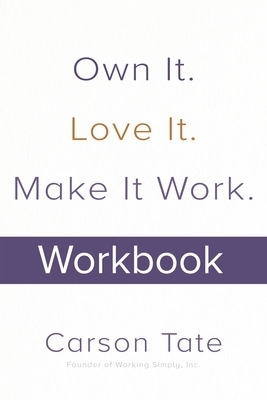 Own It. Love It. Make It Work.: How to Make Any Job Your Dream Job. Workbook - Carson Tate