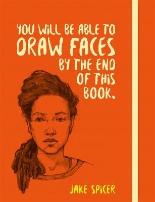 You Will be Able to Draw Faces by the End of This Book - Jake Spicer