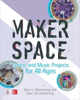 Makerspace Sound and Music Projects for All Ages - Isaac Glendening, Mary Glendening