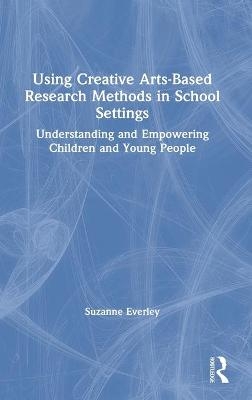 Using Creative Arts-Based Research Methods in School Settings