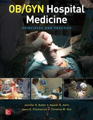 OB/GYN Hospital Medicine: Principles and Practice - Jennifer Butler, Alpesh Amin, Laura Fitzmaurice, Christine Kim