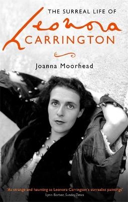 The Surreal Life of Leonora Carrington - Joanna Moorhead