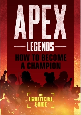Apex Legends: How to Become A Champion (The Unofficial Guide) - Alex Riviello