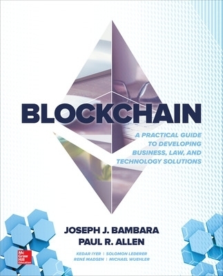 Blockchain: A Practical Guide to Developing Business, Law, and Technology Solutions - Joseph Bambara, Paul Allen, Kedar Iyer, Rene Madsen, Solomon Lederer