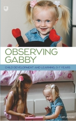 Observing Gabby: Child Development and Learning, 0-7 Years - Cath Arnold