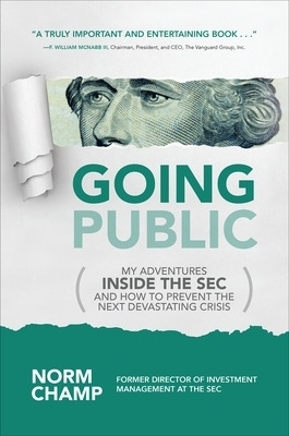 Going Public: My Adventures Inside the SEC  and How to Prevent the Next Devastating Crisis - Norm Champ