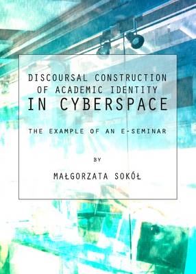 Discoursal Construction of Academic Identity in Cyberspace -  Malgorzata Sokol