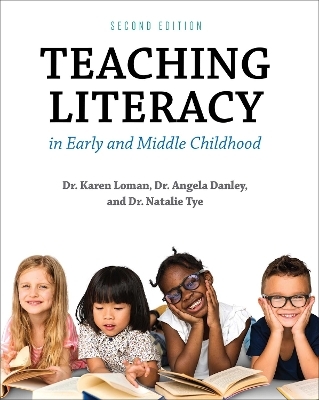 Teaching Literacy in Early and Middle Childhood - Karen Loman, Angela Danley, Natalie Tye
