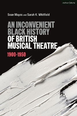 An Inconvenient Black History of British Musical Theatre - Sean Mayes, Sarah K. Whitfield