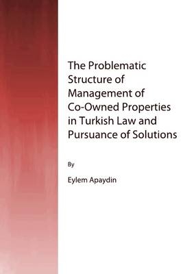 Problematic Structure of Management of Co-Owned Properties in Turkish Law and Pursuance of Solutions