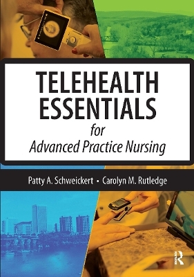 Telehealth Essentials for Advanced Practice Nursing - Patricia Schweickert, Patty A. Schweickert, Carolyn Rutledge, Carolyn M. Rutledge