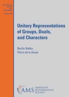 Unitary Representations of Groups, Duals, and Characters - Bachir Bekka, Pierre de la Harpe
