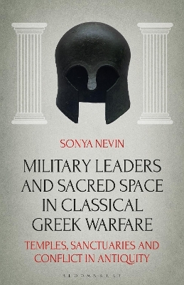 Military Leaders and Sacred Space in Classical Greek Warfare - Sonya Nevin