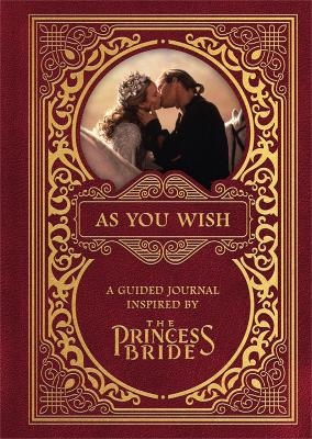 As You Wish: A Guided Journal Inspired by The Princess Bride - Princess Bride Ltd, Gary Sundt