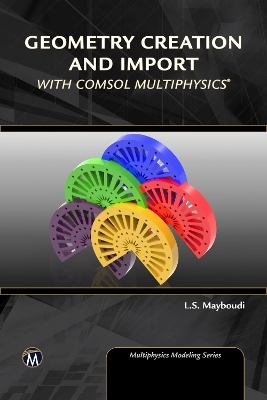 Geometry Creation and Import With COMSOL Multiphysics - Layla S. Mayboudi