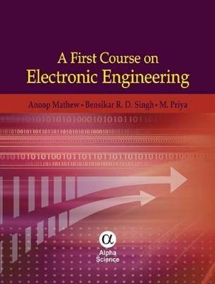 A First Course on Electronic Engineering - Anoop Mathew, Bensiker Raja Singh, Mercy Priya