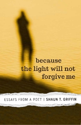 Because the Light Will not Forgive Me - Shaun T. Griffin