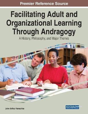 Facilitating Adult and Organizational Learning Through Andragogy: A History, Philosophy, and Major Themes