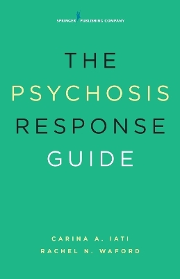 The Psychosis Response Guide - Carina A. Iati, Rachel N. Waford