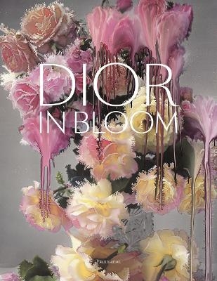 Dior in Bloom - J&eacute;r&ocirc;me Hanover, Alain Stella, Naomi Sachs, Justine Picardie