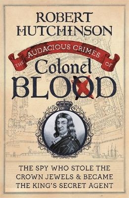 The Audacious Crimes of Colonel Blood - Robert Hutchinson