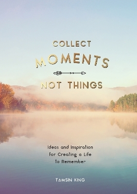 Collect Moments, Not Things - Tamsin King