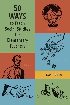 50 Ways to Teach Social Studies for Elementary Teachers - S. Kay Gandy