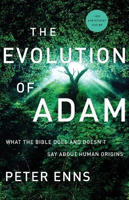 The Evolution of Adam &ndash; What the Bible Does and Doesn`t Say about Human Origins - Peter Enns
