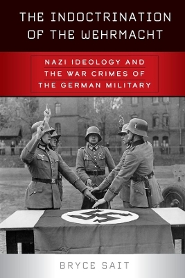 The Indoctrination of the Wehrmacht - Bryce Sait