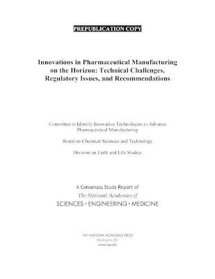 Innovations in Pharmaceutical Manufacturing on the Horizon - Engineering National Academies of Sciences  and Medicine,  Division on Earth and Life Studies,  Board on Chemical Sciences and Technology,  Committee to Identify Innovative Technologies to Advance Pharmaceutical Manufacturing