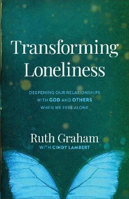 Transforming Loneliness – Deepening Our Relationships with God and Others When We Feel Alone - Ruth Graham, Cindy Lambert