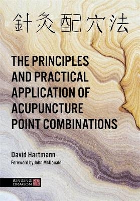 The Principles and Practical Application of Acupuncture Point Combinations - David Hartmann