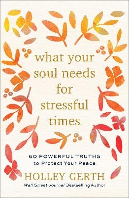 What Your Soul Needs for Stressful Times – 60 Powerful Truths to Protect Your Peace
