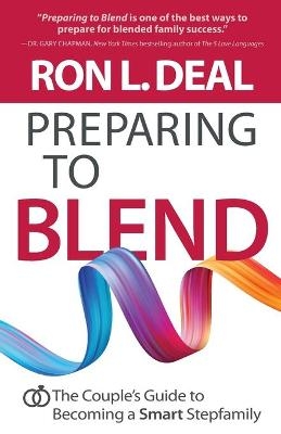 Preparing to Blend – The Couple`s Guide to Becoming a Smart Stepfamily - Ron L. Deal